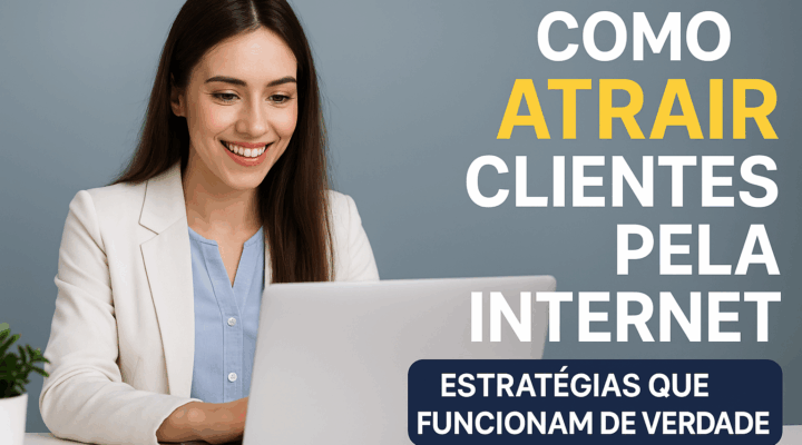 Como Atrair Clientes Pela Internet: Estratégias Que Funcionam de Verdade